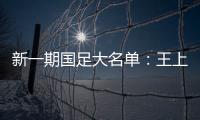 新一期国足大名单
：王上源入围 艾克森在列