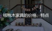 核桃木家具的价格�、特点、结构与保养介绍