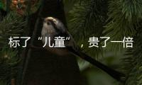 标了“儿童”，贵了一倍：一机构披露儿童食品里的“坑”