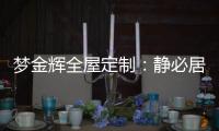 梦金辉全屋定制：静必居
，一米熹光