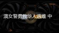 澳女警勇救华人遇难 中方：人性的善良和真诚即使在严酷寒冬里也会闪耀光芒