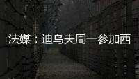法媒：迪乌夫周一参加西汉姆体检	，转会费总计2500万欧