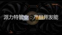 派力特管业：产品开发能力不断加强