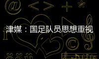 津媒：国足队员思想重视起来后
�，是能踢出更积极、更具勇气的比赛