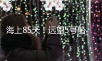 海上85天！远望5号船完成太平洋上3次测控任务返回母港