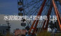 水泥能发电还能储电？我国科学家研发出仿生自发电－储能混凝土