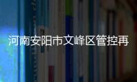 河南安阳市文峰区管控再升级：晚七点后实行宵禁