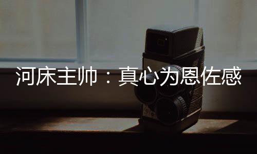 主帅真心佐感我感到非常自豪