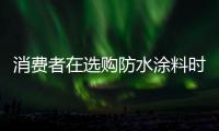 消费者在选购防水涂料时	，小心四大陷阱