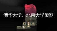 清华大学、北京大学暑期恢复校园开放参观