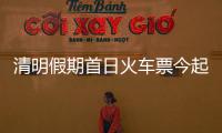 清明假期首日火车票今起发售