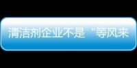 清洁剂企业不是“等风来”，而是创造需求