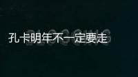 孔卡明年不一定要走  老东家主席坦承未正式签合同