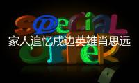 家人追忆戍边英雄肖思远：打小爱看许三多 立志要当兵