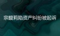 宗馥莉陷资产纠纷被起诉
，三名原告自称是同父异母弟妹
，要求冻结18亿美元账户