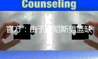 官方
：由于突尼斯男篮缺战	，中国男篮将与西班牙联赛联队热身