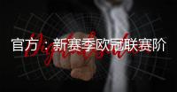官方：新赛季欧冠联赛阶段排名将决定1/4决赛后的主客场顺序
