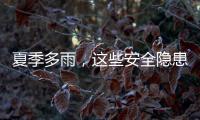 夏季多雨，这些安全隐患要留意（服务窗·夏季安全指南）