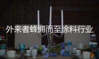 外来者蜂拥而至涂料行业
，新兴力量叩响涂料行业大门