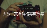 大涨！黄金价格再度改写纪录