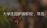 大学生回炉读职校，寻觅旷野还是轨道	？