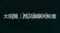 太阳报：西汉姆联对帕奎塔涉嫌假球案进展缓慢越来越感到愤怒