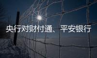 央行对财付通
、平安银行、邮储银行和人保财险等四家公司开出罚单