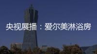 央视展播：爱尔美淋浴房精心传授沐浴小常识