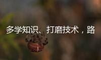 多学知识、打磨技术
�，路才会越走越宽