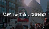 塔雷介绍里奇
：既是即战力也是未来投资，希望他成为米兰关键人物