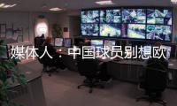 媒体人�：中国球员别想欧洲&J联赛立足就挺难
，预测中超薪资还会降
