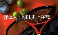 媒体人

：NBL史上夺冠次数最多的球队安徽文一传出解散传闻