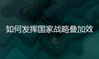 如何发挥国家战略叠加效应？浙江舟山以开放引领发展