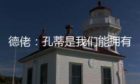 德佬：孔蒂是我们能拥有的最棒的教练；新球员？马上就会来很多