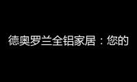 德奥罗兰全铝家居�：您的个性 此处安放!