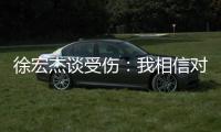 徐宏杰谈受伤：我相信对方不是故意的
，请大家不要责怪任何人