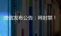 微信发布公告：将封禁
！