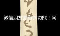 微信朋友圈有新功能
！网友
：终于可以了