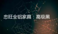 忠旺全铝家具：高级黑 独特的吸引力法则