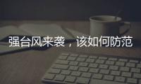 强台风来袭�，该如何防范？