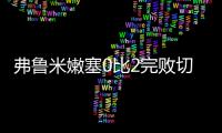 弗鲁米嫩塞0比2完败切尔西
，席尔瓦面对旧主表现不俗�，值得期待