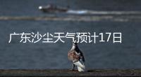 广东沙尘天气预计17日结束
！系近15年影响本地最明显的一次