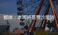 都体：本周将是贾沙里转会米兰的关键一周�，他在全力推动交易