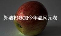郑洁将参加今年温网元老赛，球员时代曾搭档晏紫获得温网女双冠军