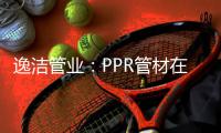 逸洁管业
：PPR管材在实际应用中如何避免冷脆性破裂