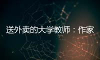 送外卖的大学教师：作家不晓骑手苦，“写的东西有什么价值”