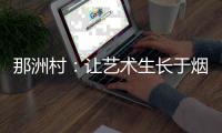 那洲村
：让艺术生长于烟火人间