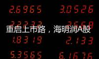 重启上市路	，海明润A股江湖十年再见！深创投加持，剑指北交所！
