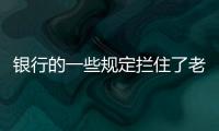 银行的一些规定拦住了老百姓的便利	，却拦不住穿西装的蛀虫！