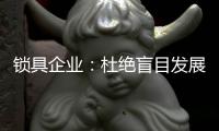 锁具企业
：杜绝盲目发展 保持初心